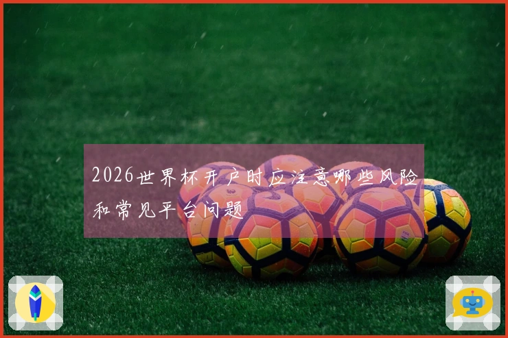 2026世界杯开户时应注意哪些风险和常见平台问题